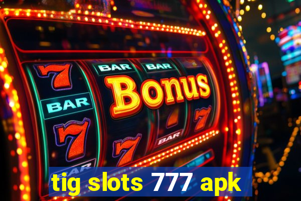 tig slots 777 apk